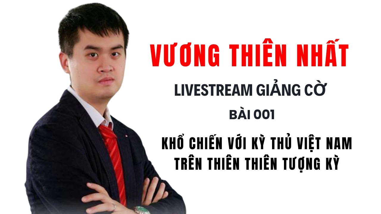 Vương Thiên Nhất Livestream Giảng Cờ - Bài 001 - Khổ Chiến Với Kỳ Thủ Việt Nam Trên TTTK