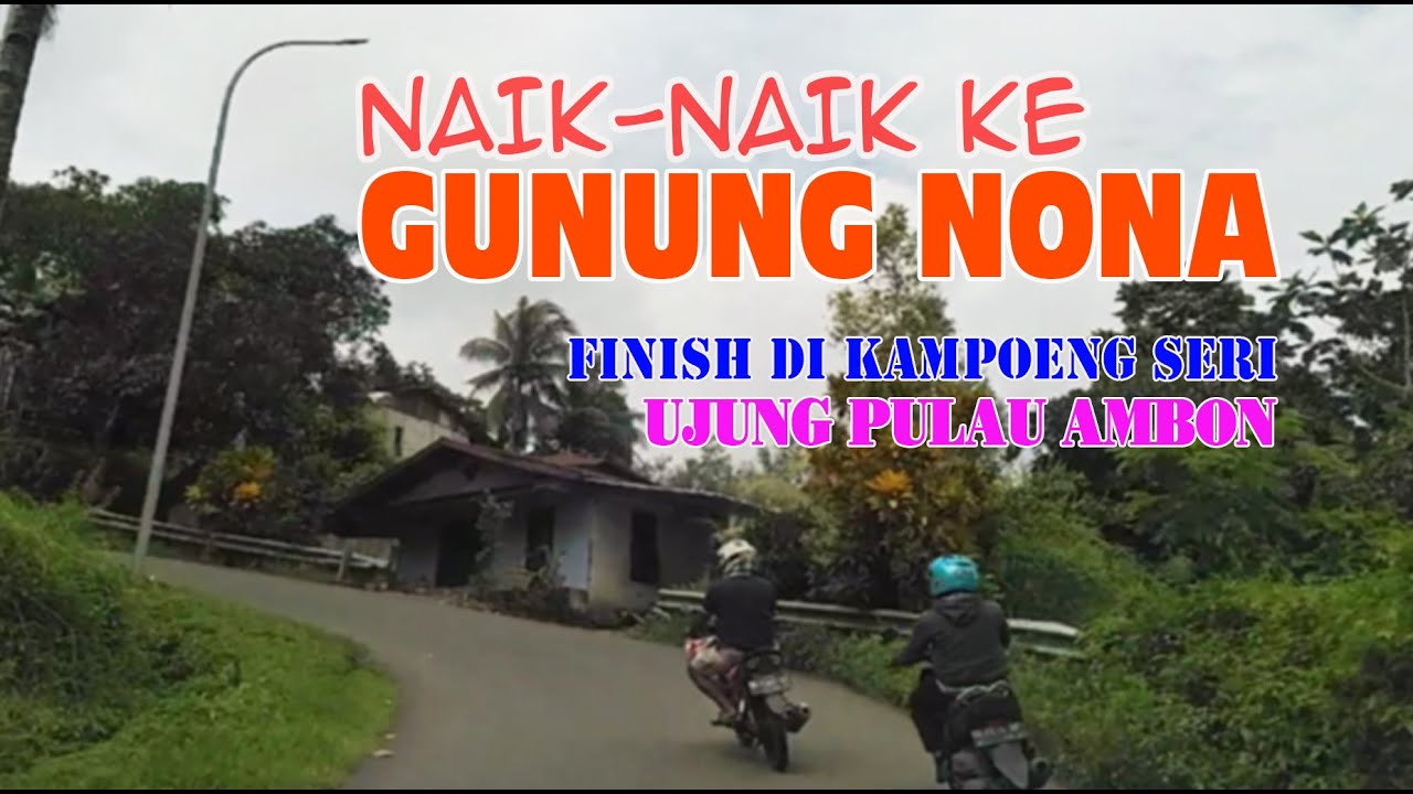 NAIK NAIK KE GUNUNG NONA FINISH DI KAMPOENG SERI UJUNG PULAU AMBON... SADAP LAWANG EEEEE