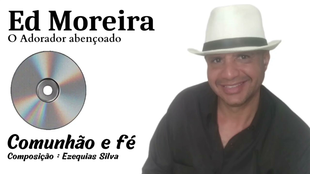 Cantor Ed Moreira , Comunh&atilde;o e f&eacute; - Composi&ccedil;&atilde;o Ezequias silva