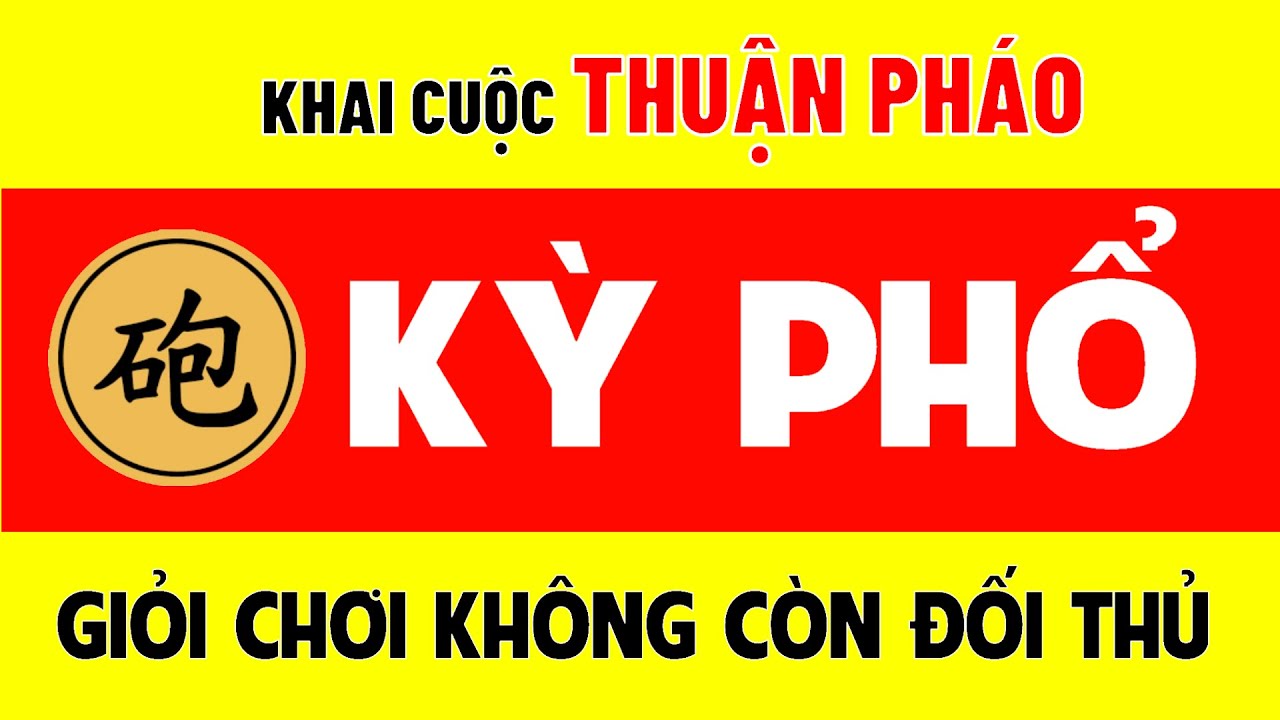 Kỳ Phổ Khai Cuộc THUẬN PHÁO Hấp Dẫn Lối Chơi Pháo Choáng Không Có Đối Trọng