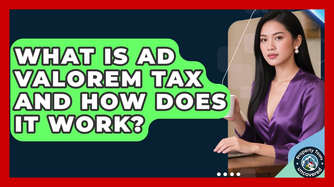What Is Ad Valorem Tax And How Does It Work? - Property Taxes Uncovered