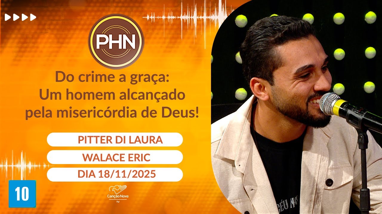 PHN  com Walace Eric - Do crime a gra&ccedil;a: Um homem alcan&ccedil;ado pela miseric&oacute;rdia de Deus 18/11/2025