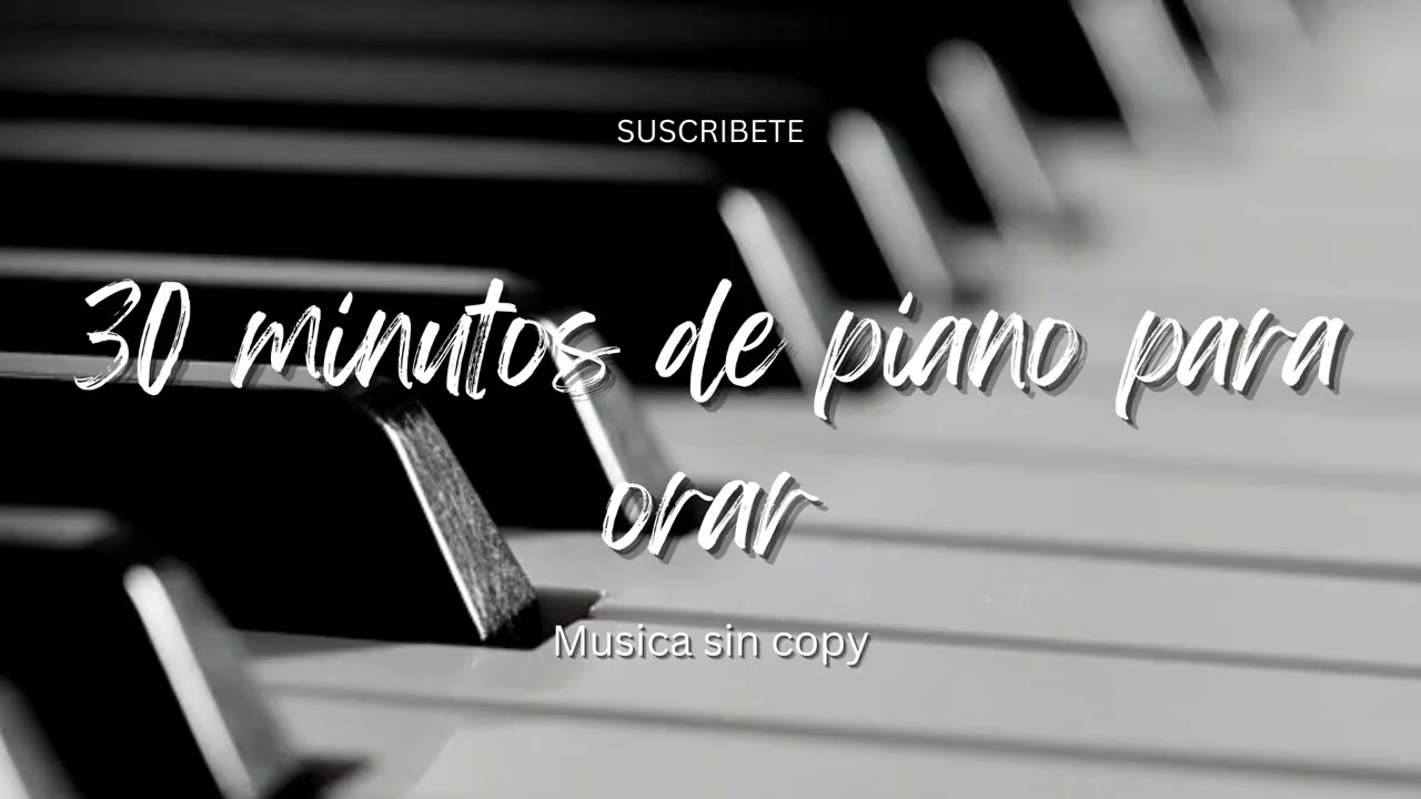 30 minutos de piano para orar sin anuncios- Música sin copy