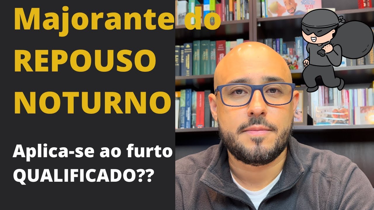 FURTO - A majorante do repouso noturno se aplica também ao furto qualificado?? STJ decidiu que…