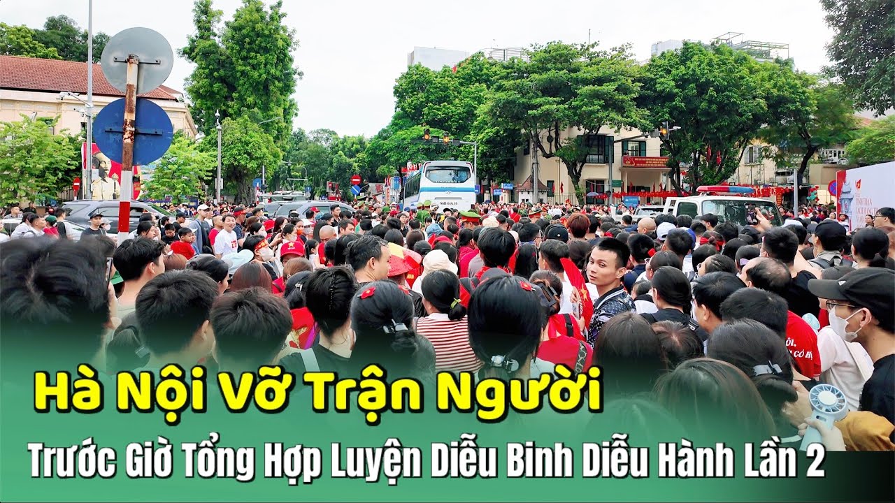 Hà Nội - Vỡ Trận Người Trước Giờ Tổng Hợp Luyện Diễu Binh Diễu Hành Lần 2 | Vị Trí Phố Tôn Đức Thắng