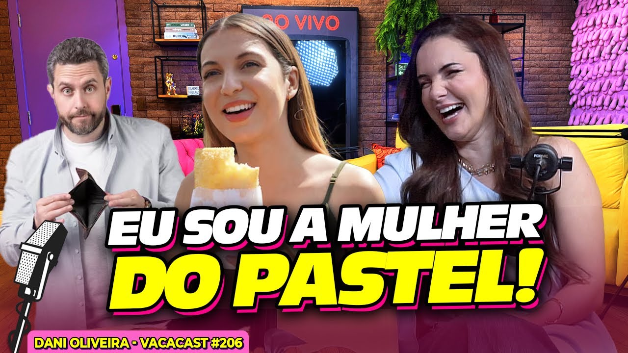 EU SOU A MULHER DO PASTEL! - DANI OLIVEIRA | VACACAST #206