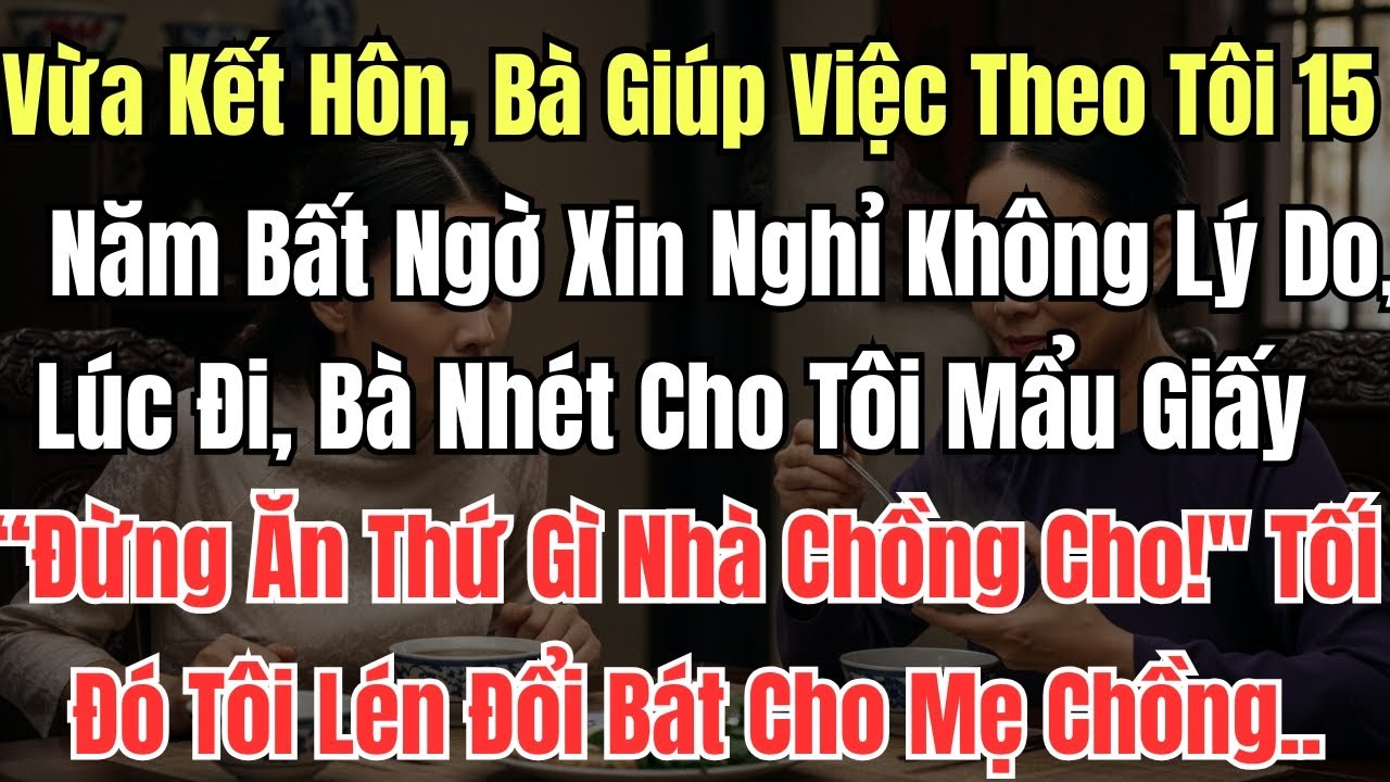 Vừa Kết Hôn, Bà Giúp Việc Theo Tôi 15 Năm Bất Ngờ Xin Nghỉ Không Lý Do, Lúc Đi, Bà Nhét Cho Tôi Mẩu