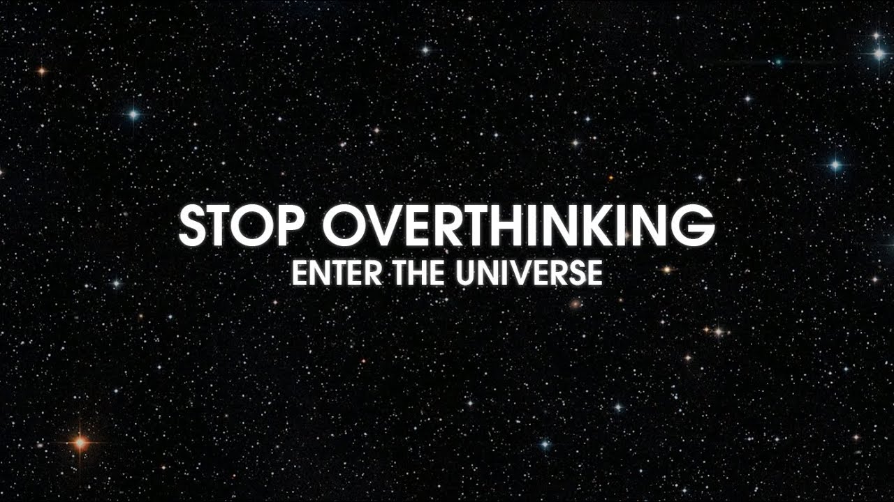 Too much overthinking? Enter the universe...