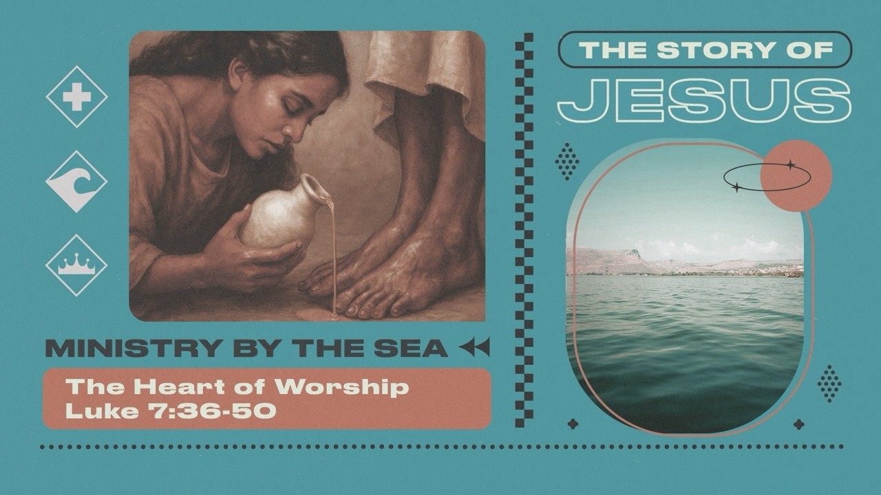 The Heart of Worship: Luke 7:36-50 (Sermon) | The Story of Jesus: Ministry by the Sea | February 22