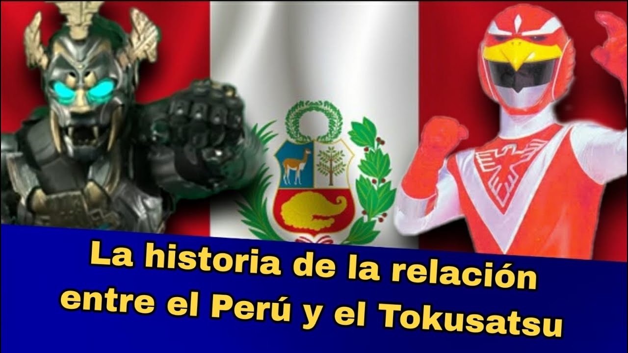 LA HISTORIA DE LA RELACI&Oacute;N ENTRE EL PER&Uacute; Y EL TOKUSATSU