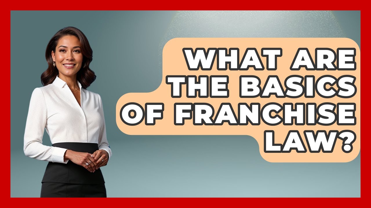 What Are The Basics Of Franchise Law? - Franchisee Insider Insights