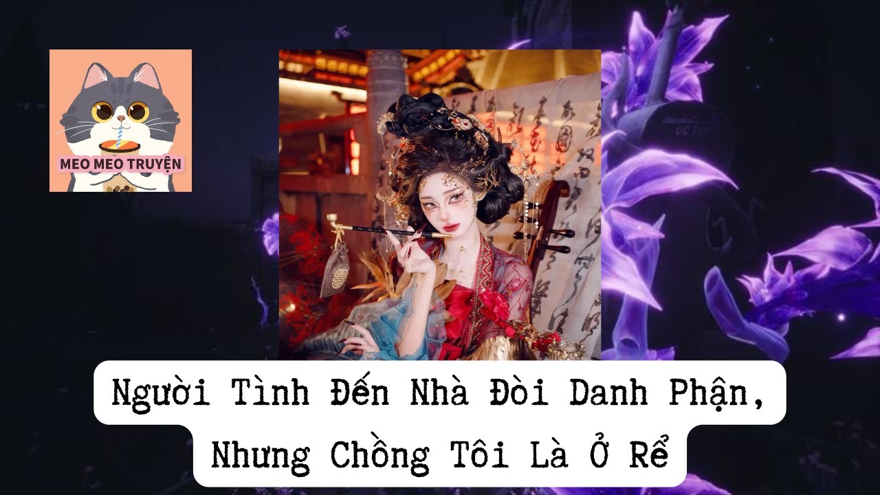 [Cổ Đại] Người Tình Đến Nhà Đòi Danh Phận, Nhưng Chồng Tôi Là Ở Rể