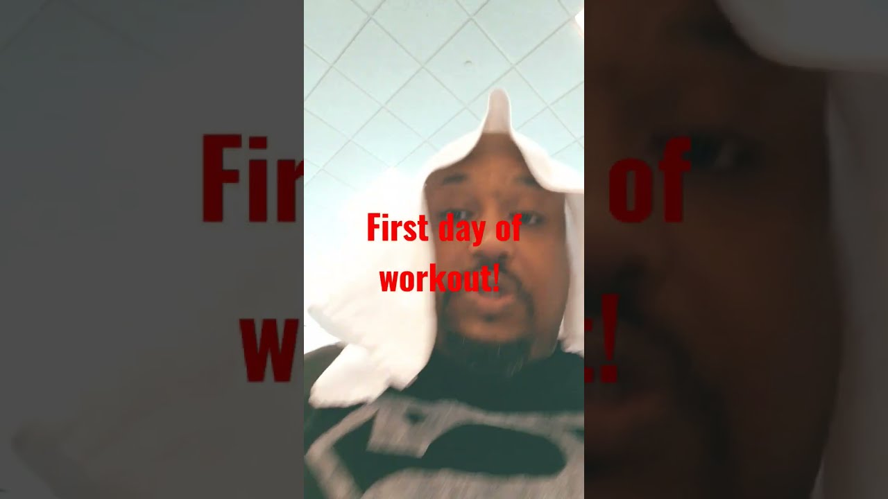 My first day of working out..