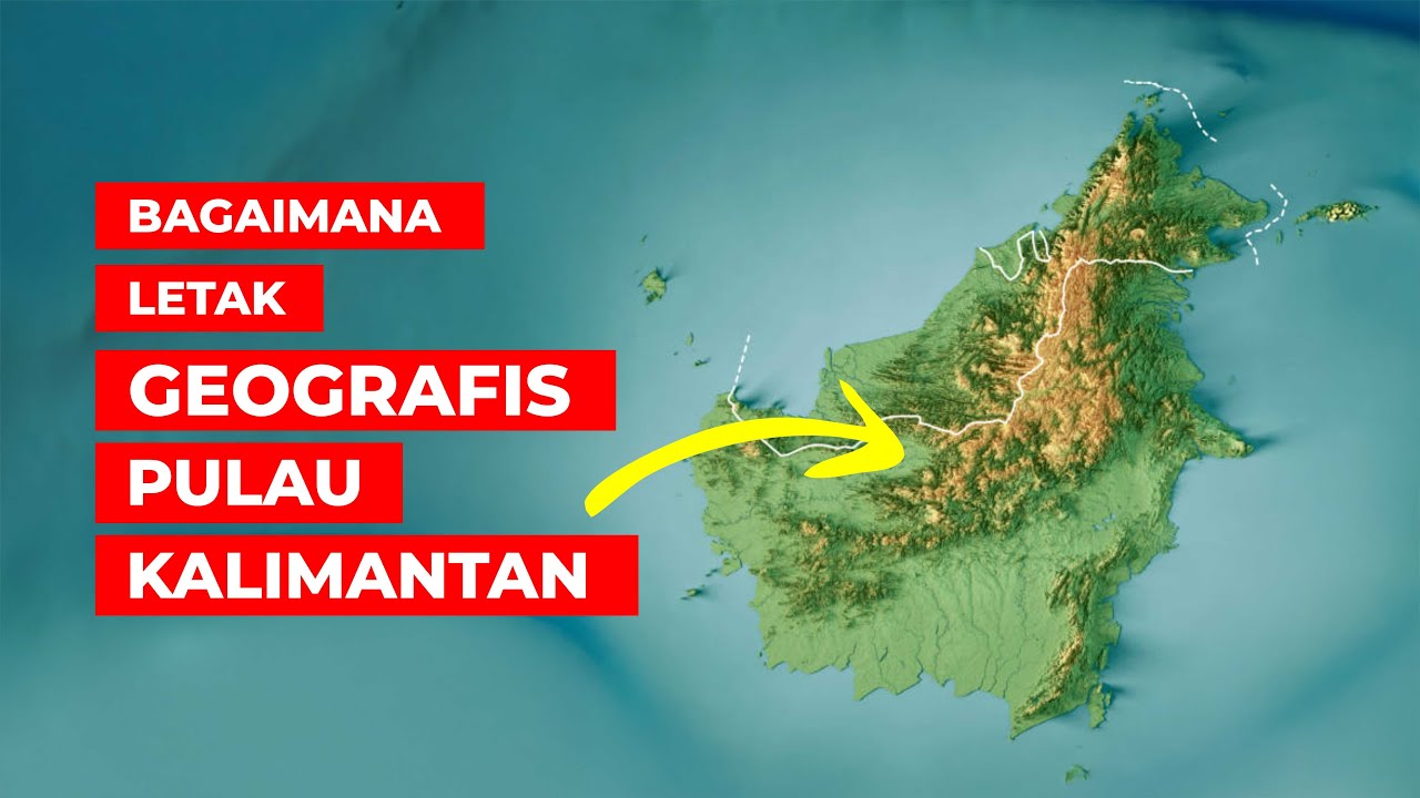 Yuk Liat Geografis Pulau Kalimantan ! Ilmu geografi