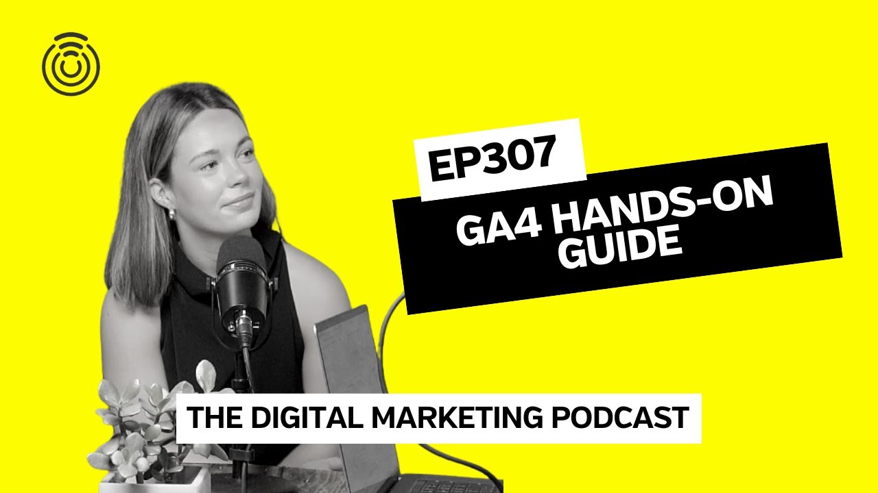GA4 Hands-on Guide | Episode 307 | The Digital Marketing Podcast