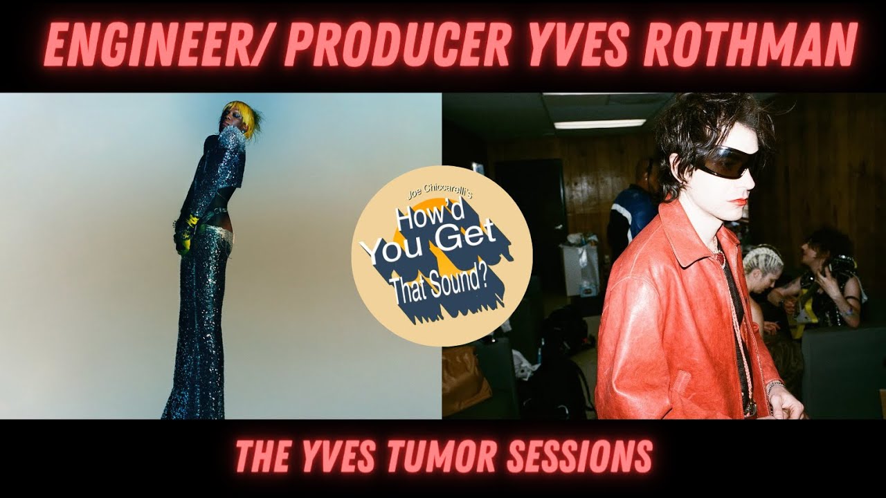Yves Tumor producer/ engineer Yves Rothman on “How'd You Get That Sound” with Joe Chiccarelli