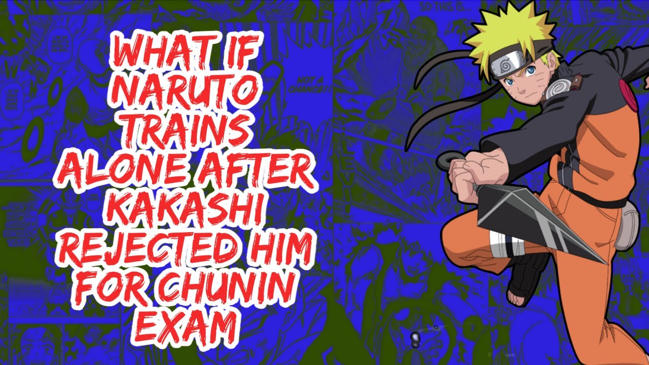 What if Naruto Trains Alone After Kakashi Rejected Him For Chunin Exam | Part 1