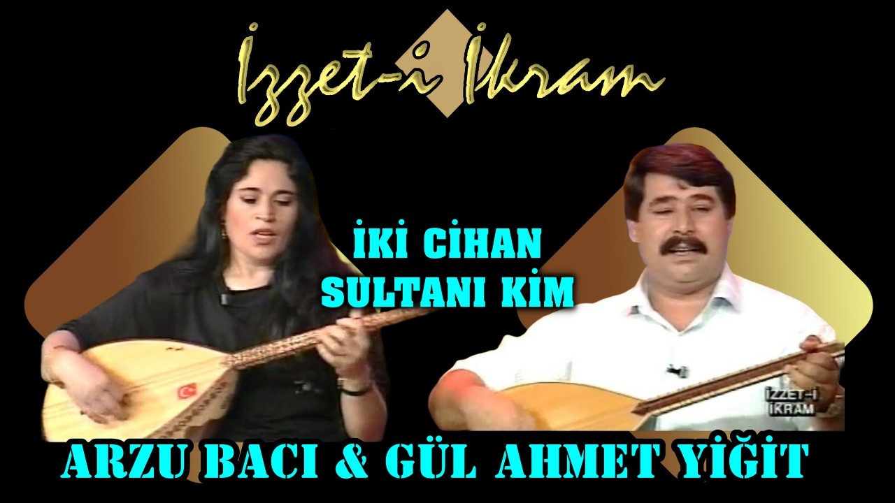 Arzu Bacı & Gül Ahmet Yiğit-İki Cihan Sultanı Kim