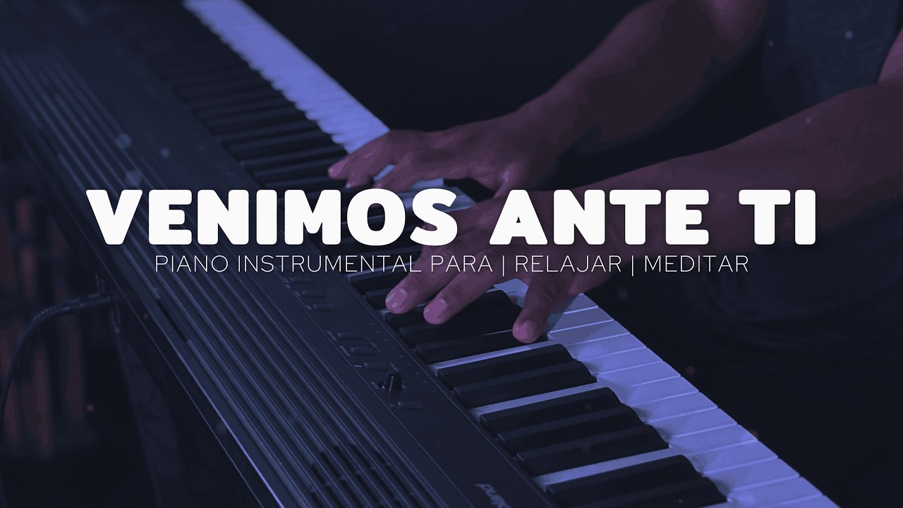 1 HORA - MUSICA PARA ORAR - PIANO INSTRUMENTAL - VENIMOS ANTE TI - FONDO MUSICAL