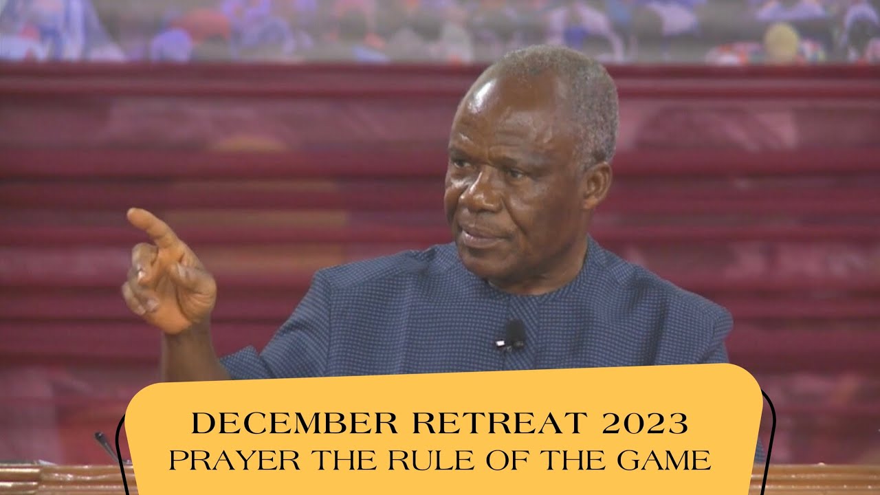 PRAYER — THE RULE OF THE GAME | MESSAGE BY PASTOR A.C OHANEBO | DECEMBER RETREAT 2023