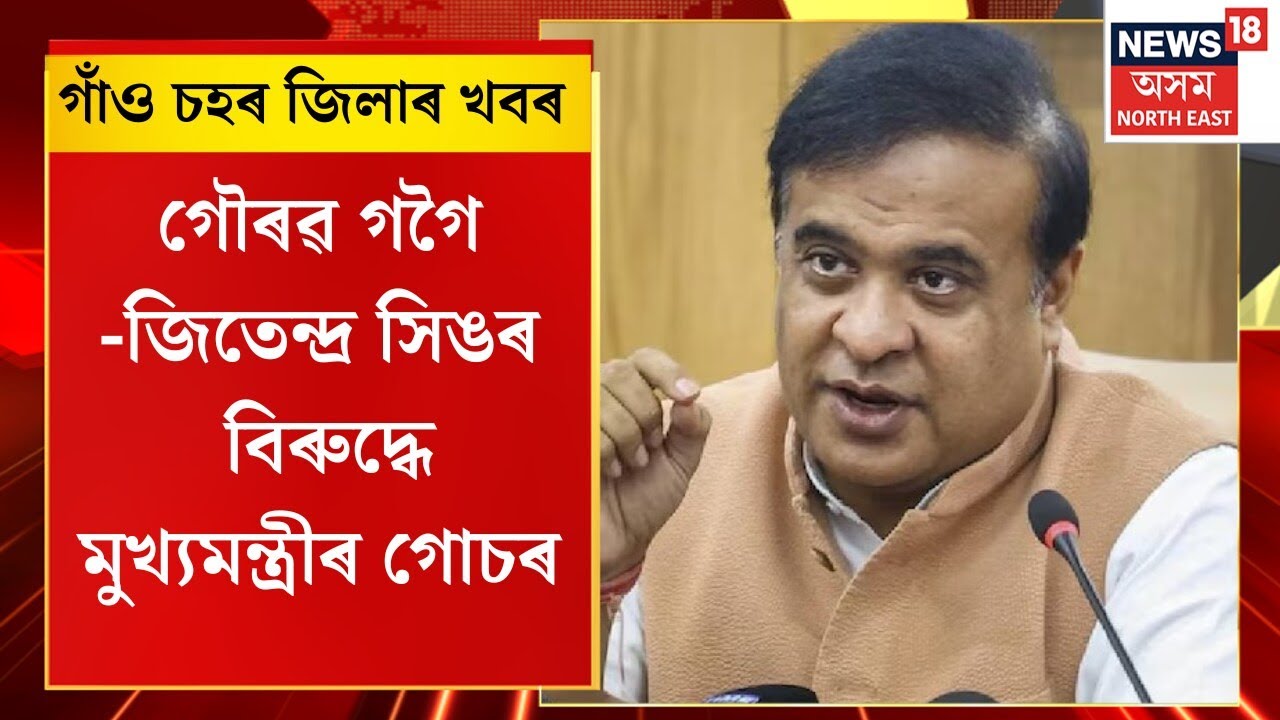 Assam News | গাঁও চহৰ জিলাৰ খবৰ : গৌৰৱ গগৈ-জিতেন্দ্ৰ সিঙৰ বিৰুদ্ধে মুখ্যমন্ত্ৰীৰ গোচৰ