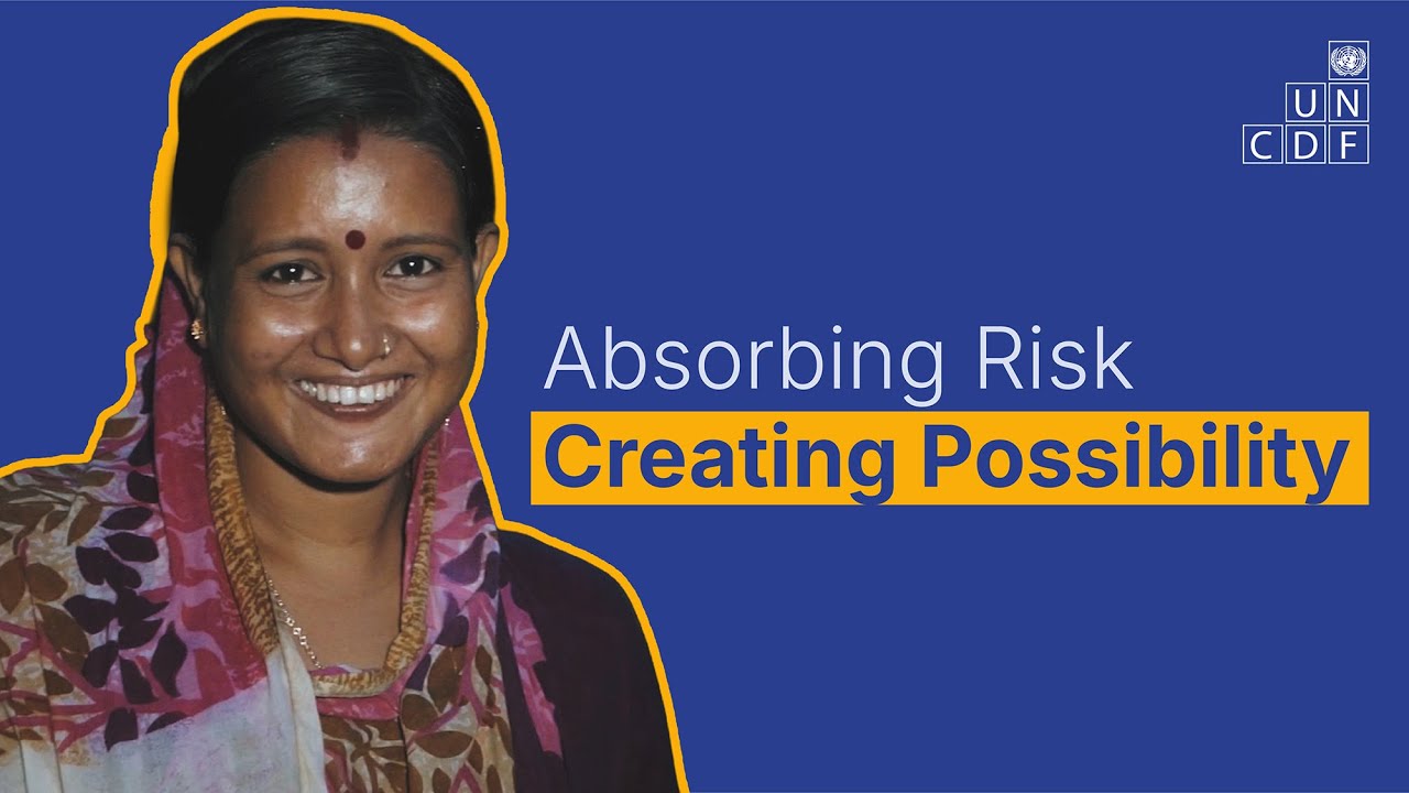 UNCDF: Absorbing Risk, Creating Possibility