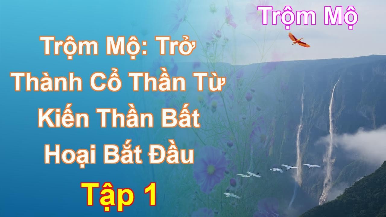 Trộm Mộ: Trở Thành Cổ Thần Từ Kiến Thần Bất Hoại Bắt Đầu Tập 1: Chương 1 Tới 96 - Trộm Mộ