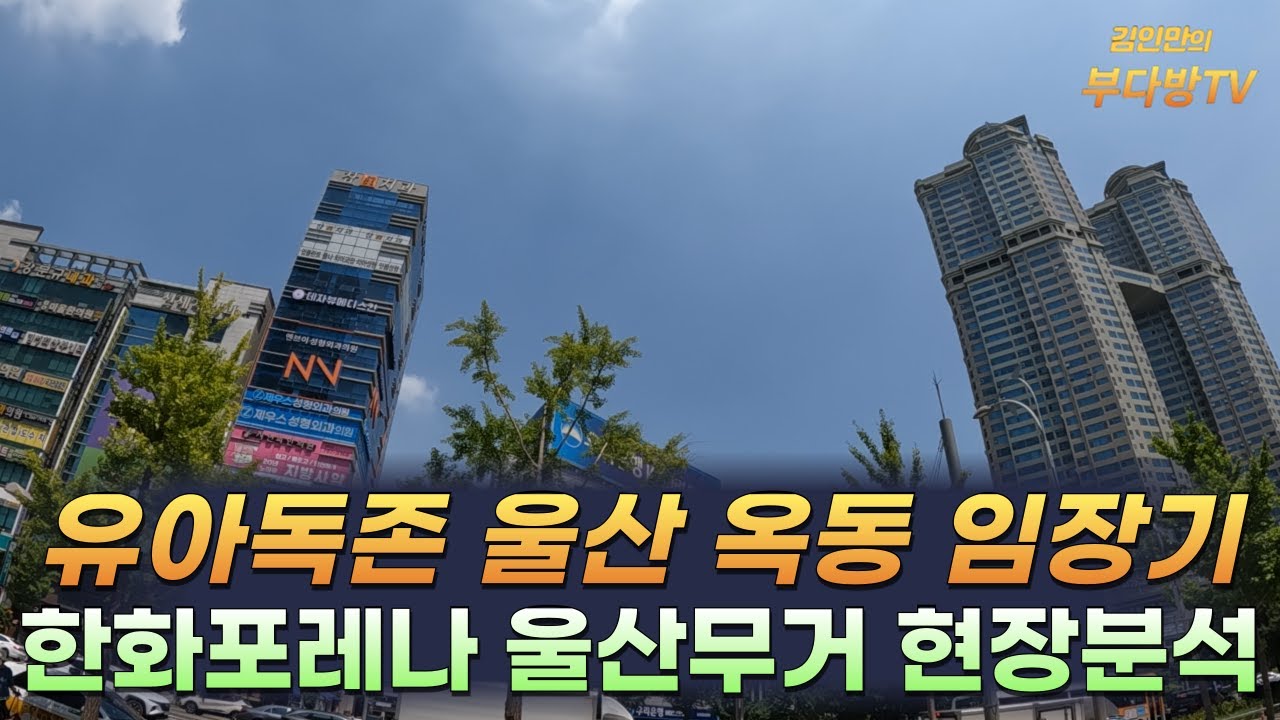 유아독존 울산 옥동 임장기, 한화포레나 울산무거 현장까지