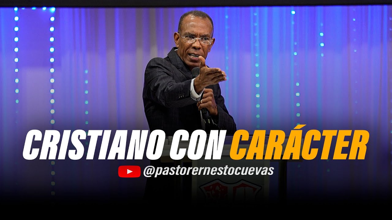 CRISTIANO CON CARÁCTER | PASTOR ERNESTO CUEVAS