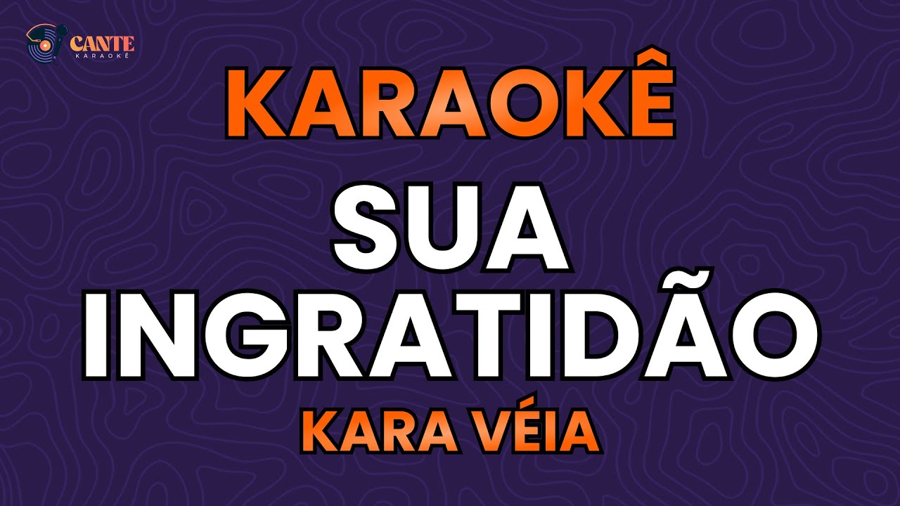 KARAOKÊ 🎤 - SUA INGRATIDÃO - KARA VÉIA