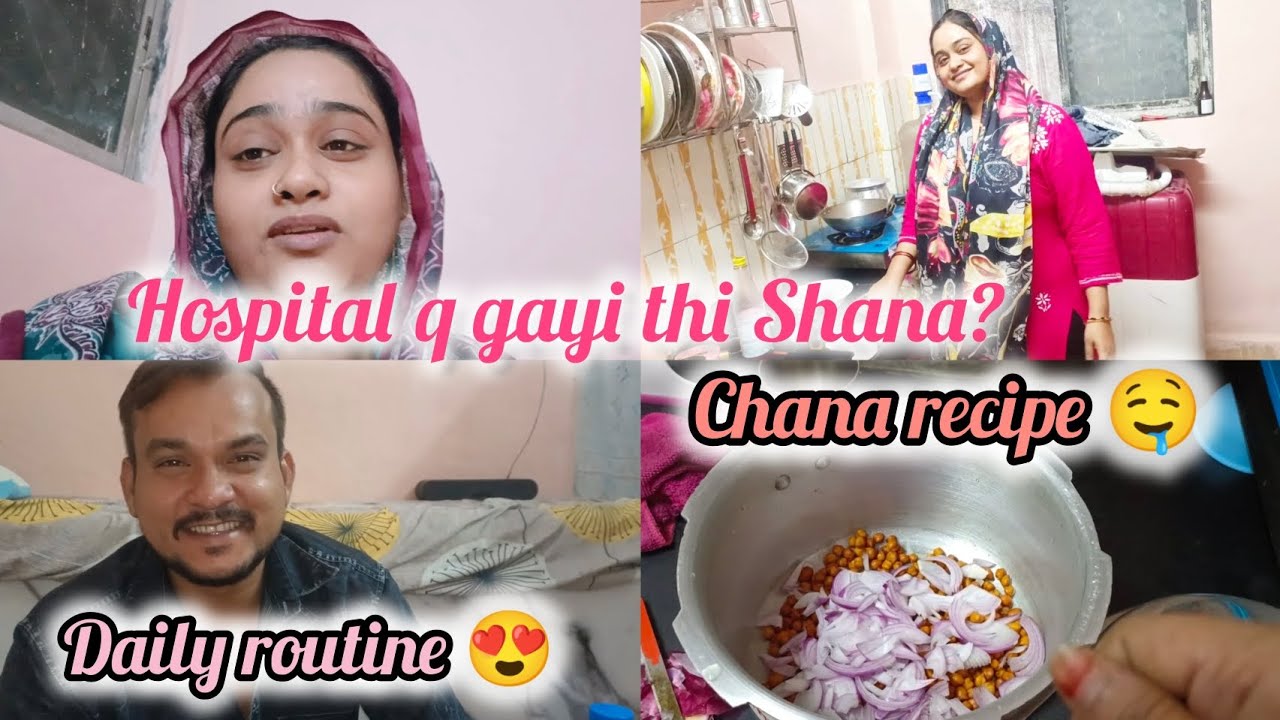 Shana Q Gayi Hospital 🏥| My Daily Routine 😍|Chana Recipe By Shana 🤤|