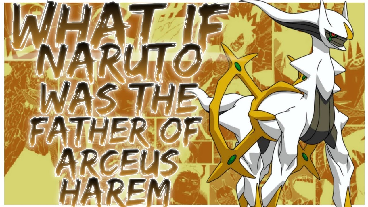 what if Naruto was the father of arceus harem