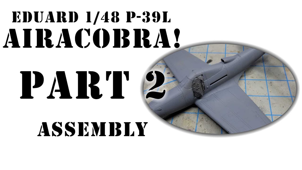 Eduard 1/48 P-39L Airacobra Part 2: Assembly