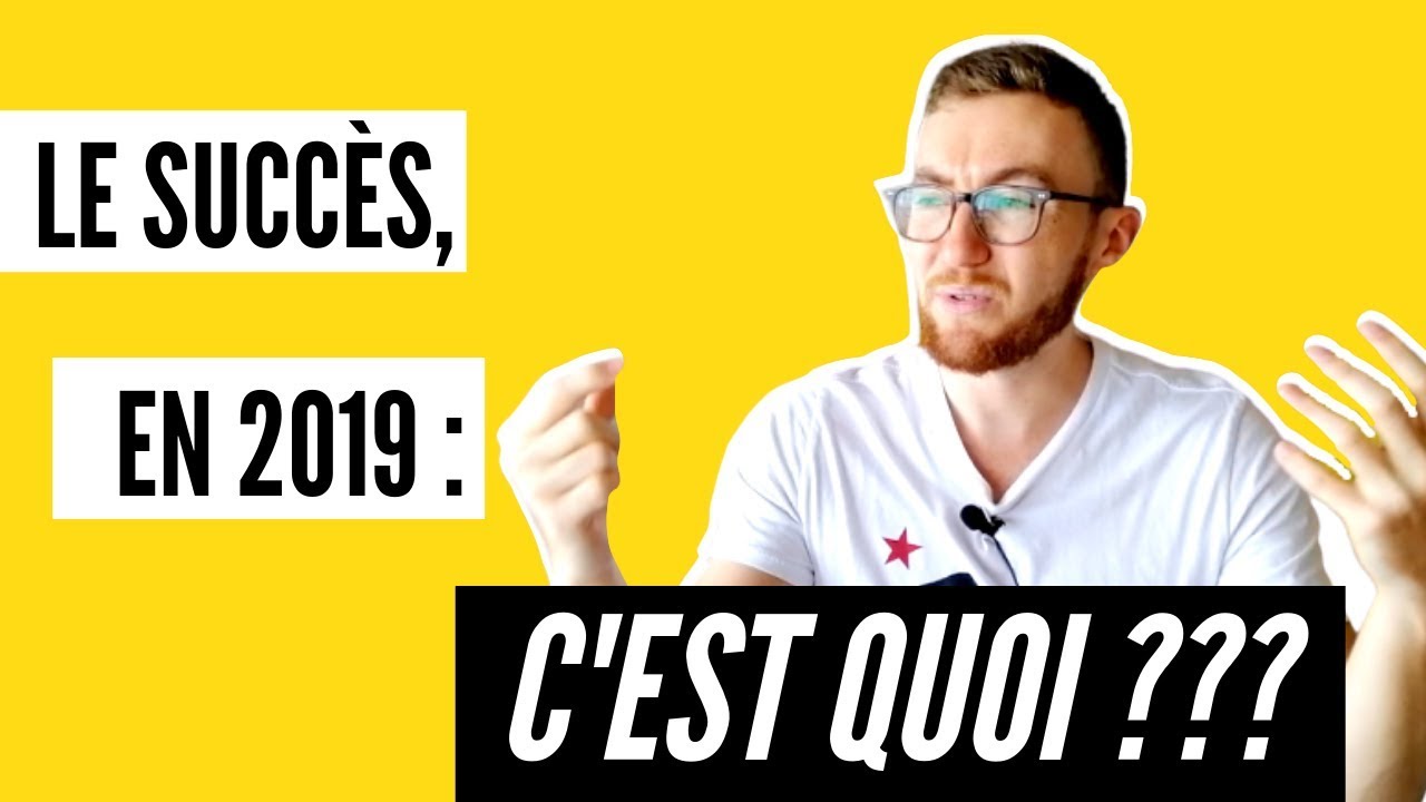 Le SUCCÈS, en 2019 : c'est QUOI ???