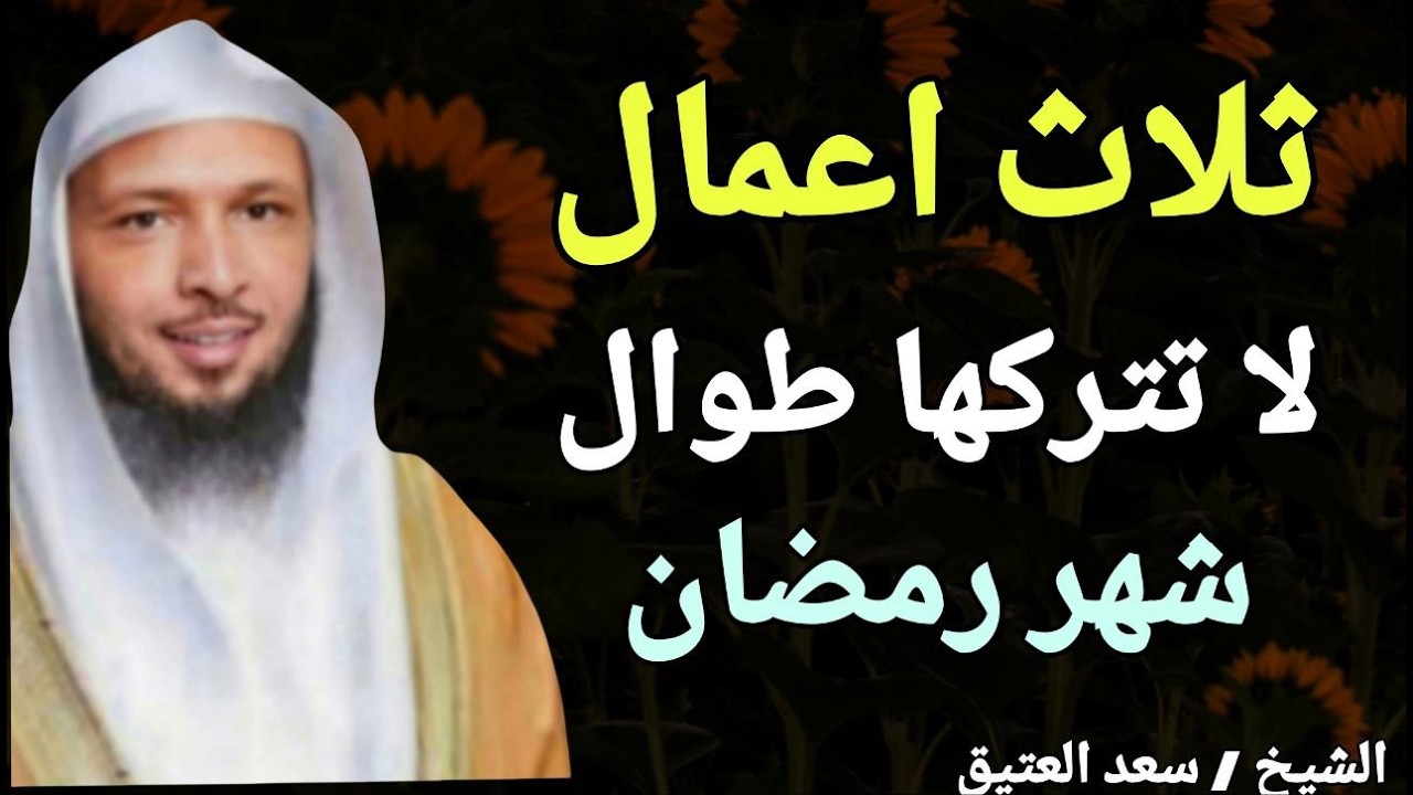 ثلاث اعمال لا تتركها .. طوال شهر رمضان الكريم ؟؟ الشيخ سعد بن عتيق العتيق