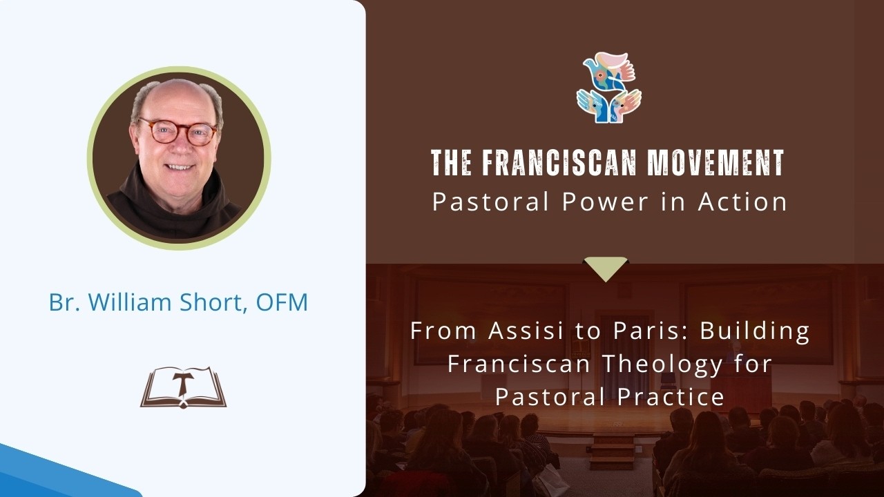 From Assisi to Paris: Building Franciscan Theology for Pastoral Practice - Br. William Short, OFM