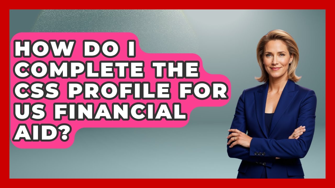 How Do I Complete The CSS Profile For US Financial Aid? - Middle East Migraters