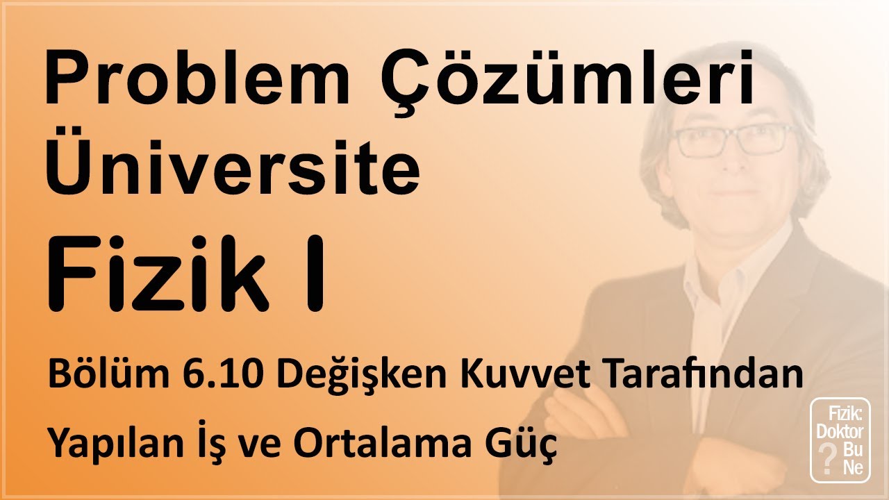 Üniversite Fizik I - Bölüm 6.10 Değişken Kuvvet Tarafından Yapılan İş ve Ortalama Güç