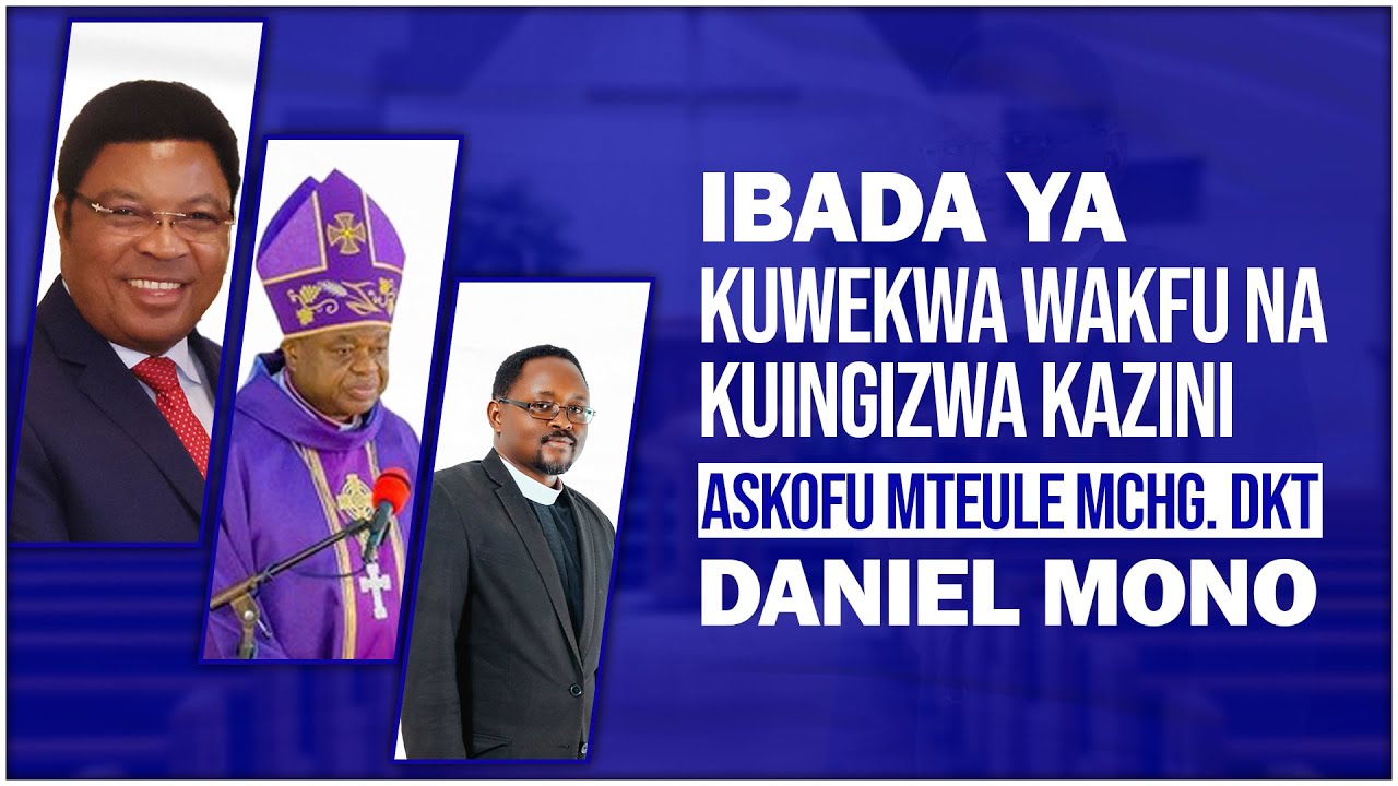 IBADA YA KUWEKWA WAKFU NA KUINGIZWA KAZINI ASKOFU MTEULE DKT. DANIEL MONO  | 13/07/2025