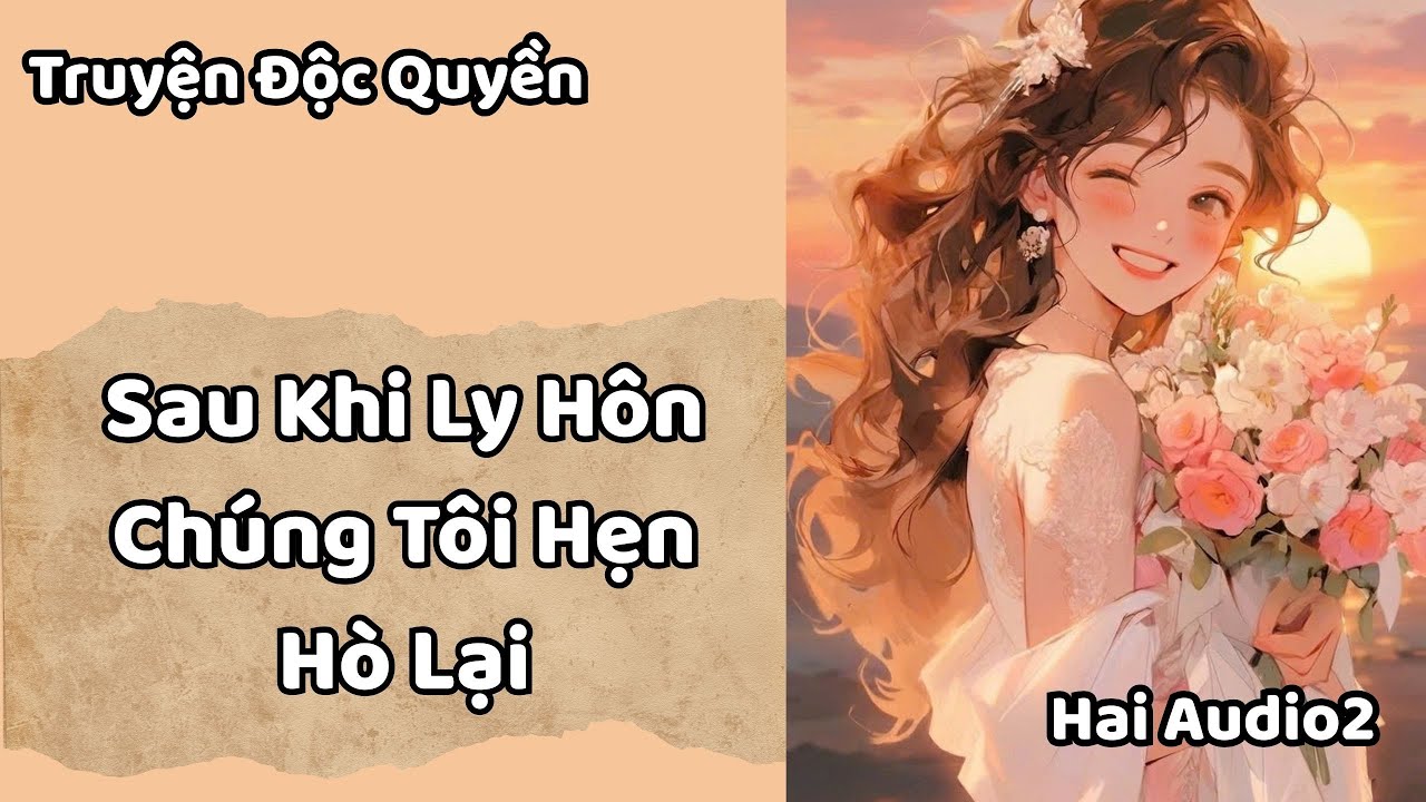 Truyện Audio (Full) || Sau Khi Ly Hôn Chúng Tôi Hẹn Hò Lại || Hai Audio2