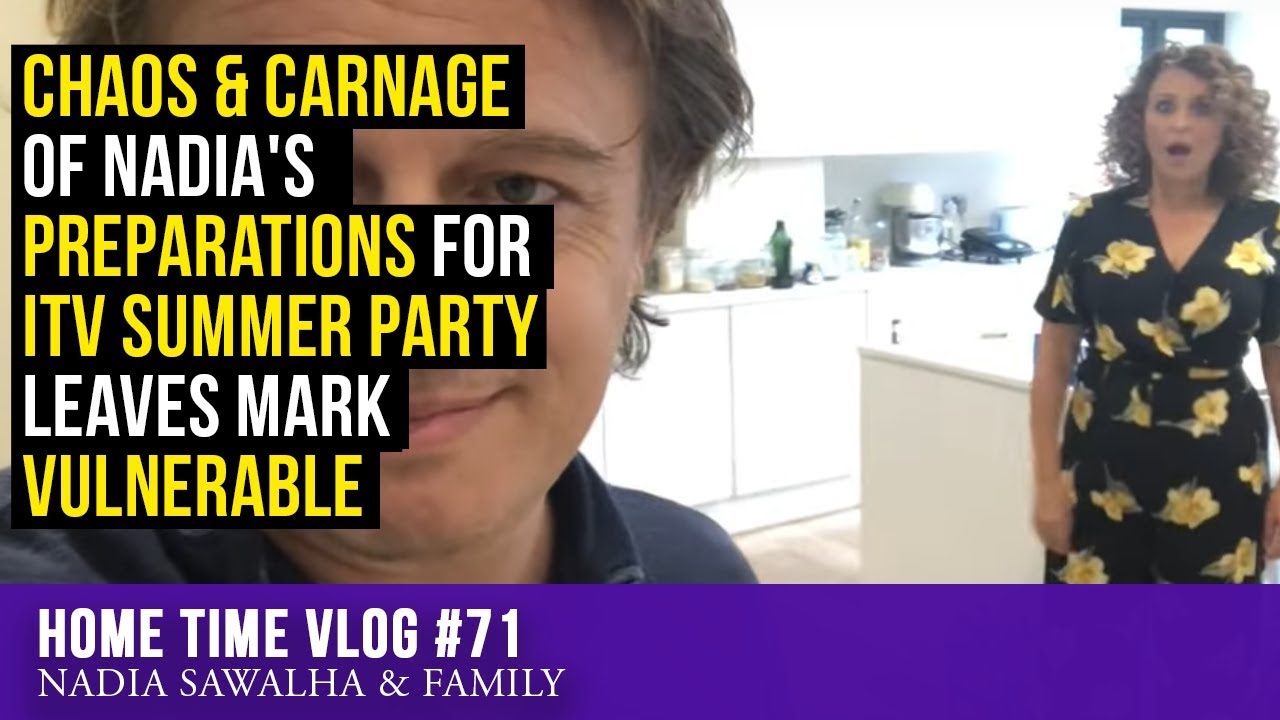 Home Time #71 CHAOS & CARNAGE of Nadia's PREPARATIONS for ITV SUMMER PARTY Leaves MARK Vulnerable