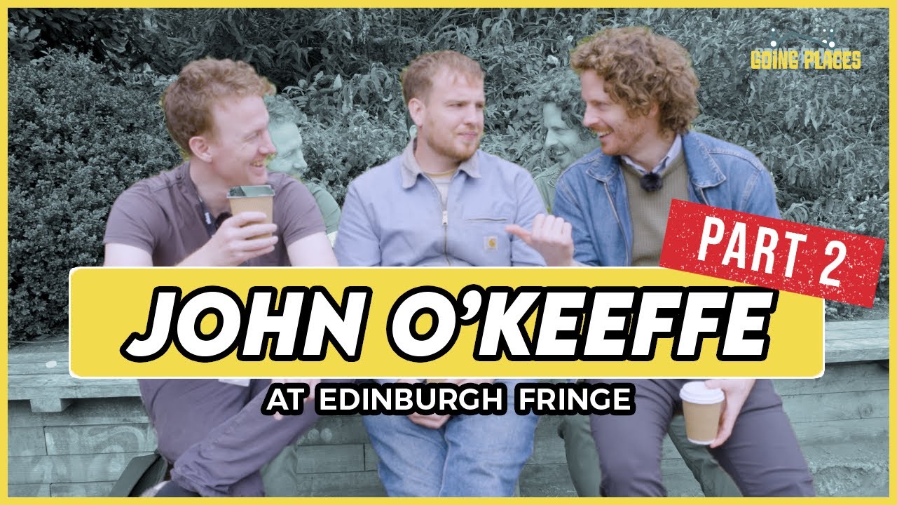 John O’Keeffe on Comedy, Panic & Surviving Edinburgh Fringe (Going Places - Part 2)