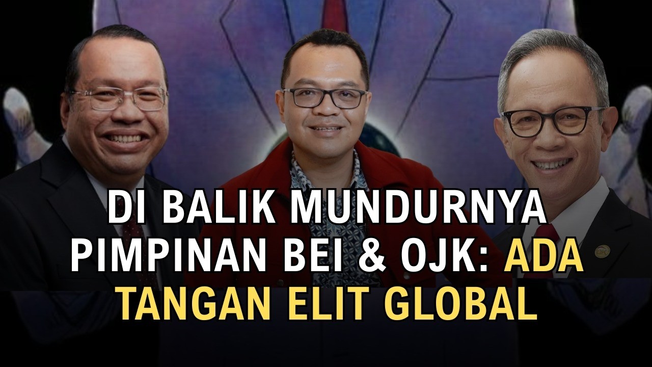 DI BALIK MUNDURNYA KETUA BEI DAN OJK, ADA TANGAN ELIT EKONOMI GLOBAL LEWAT OLIGARKI?