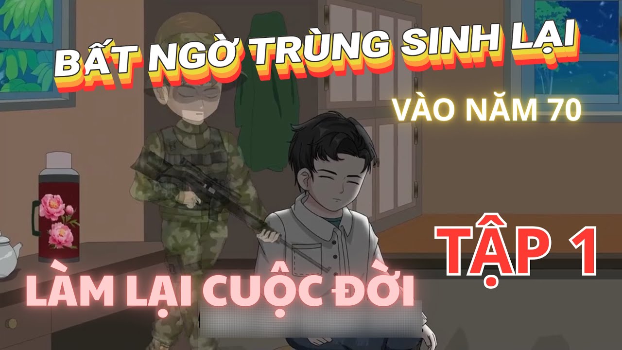 Bất ngờ trùng sinh vào năm 70 Tôi làm lại cuộc đời Tập 1