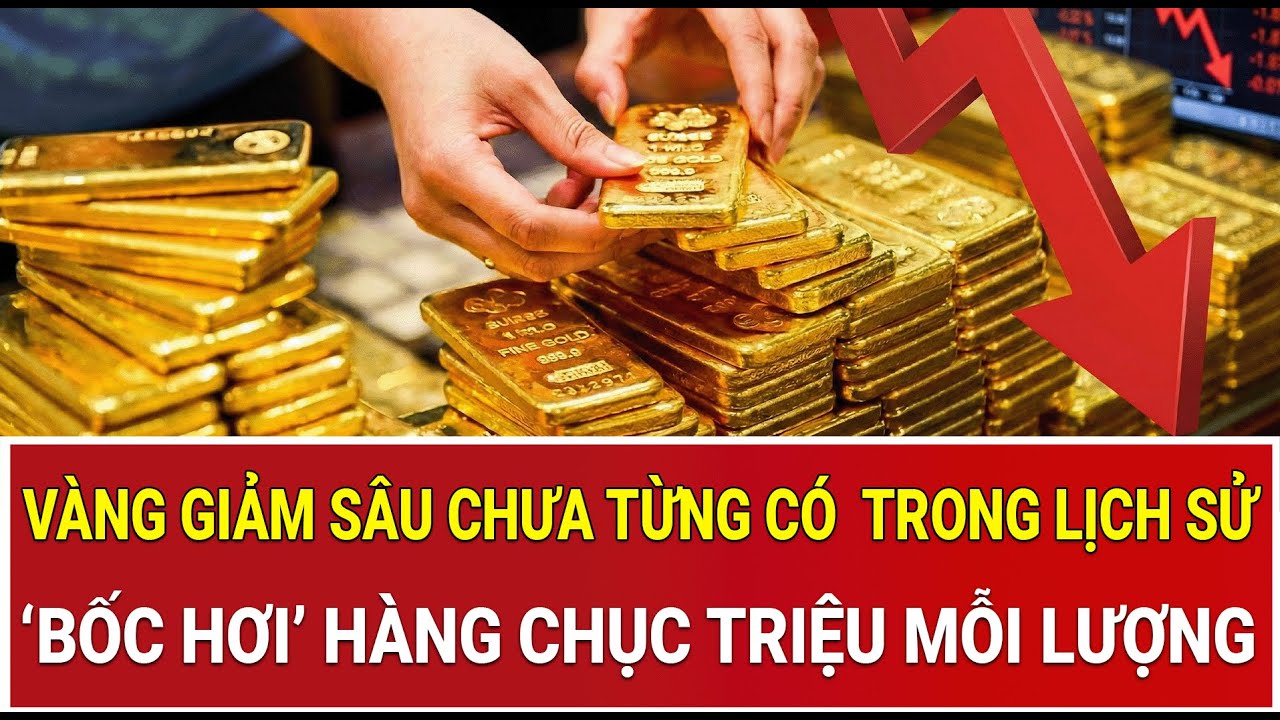 Choáng váng giá vàng giảm sâu chưa từng có  trong lịch sử, ‘bốc hơi’ hàng chục triệu mỗi lượng
