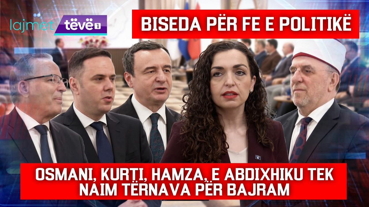 LAJMET QENDRORE - BISEDA PËR FE E POLITIKË - LIDERËT TE NAIM TËRNAVA PËR BAJRAM - 20.03.2026 @teve1