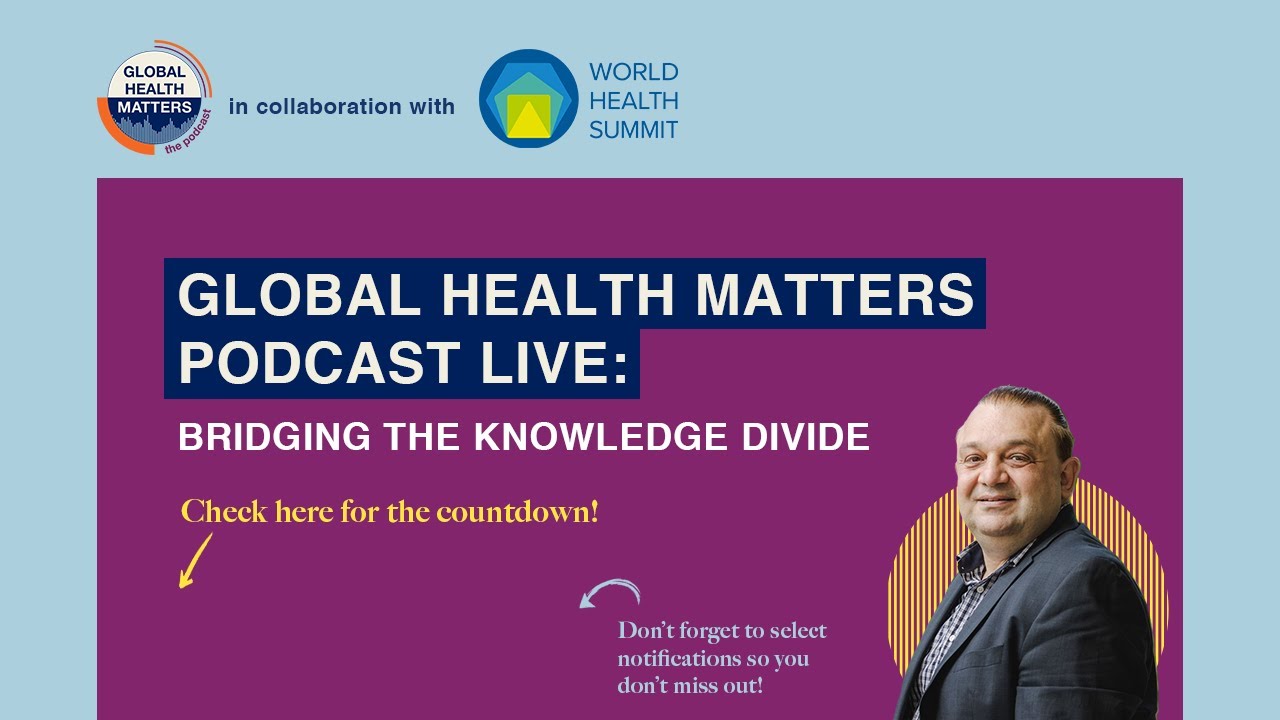 Global Health Matters Podcast LIVE: Bridging the Knowledge Divide