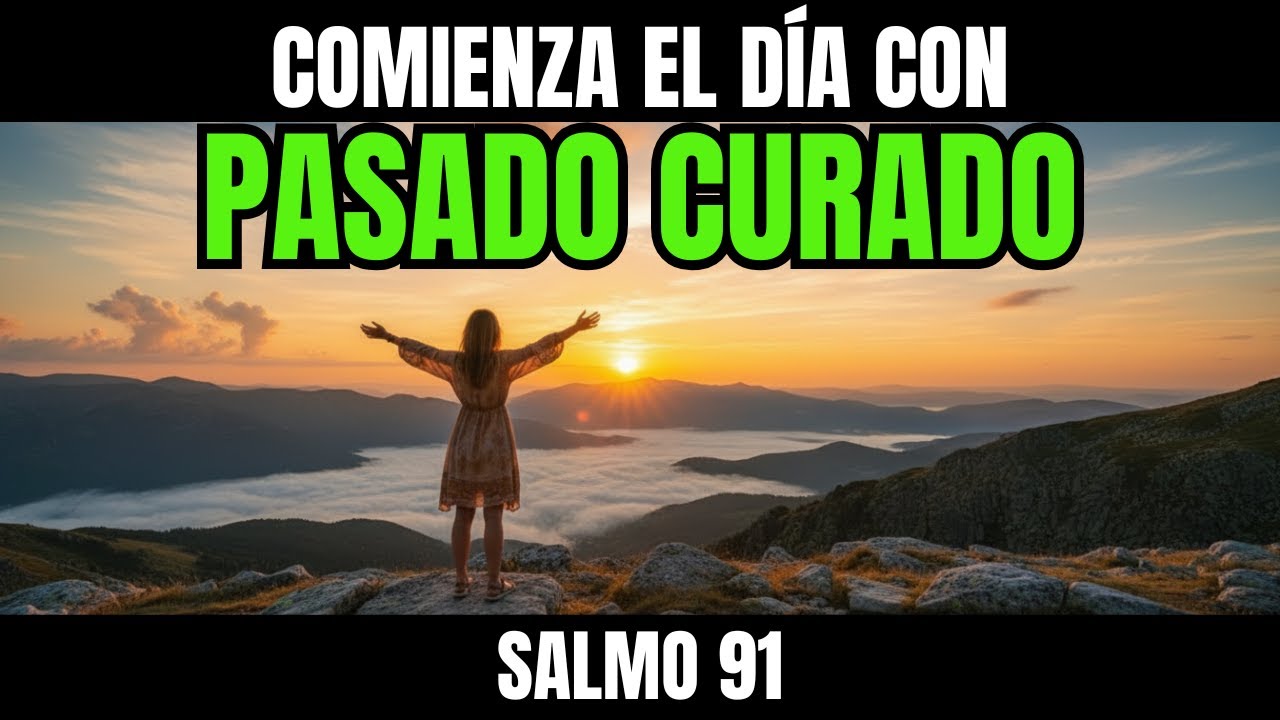 ORACIÓN DE LA MAÑANA SALMO 91 COMIENZA TU DÍA CON SANIDAD PARA TU PASADO