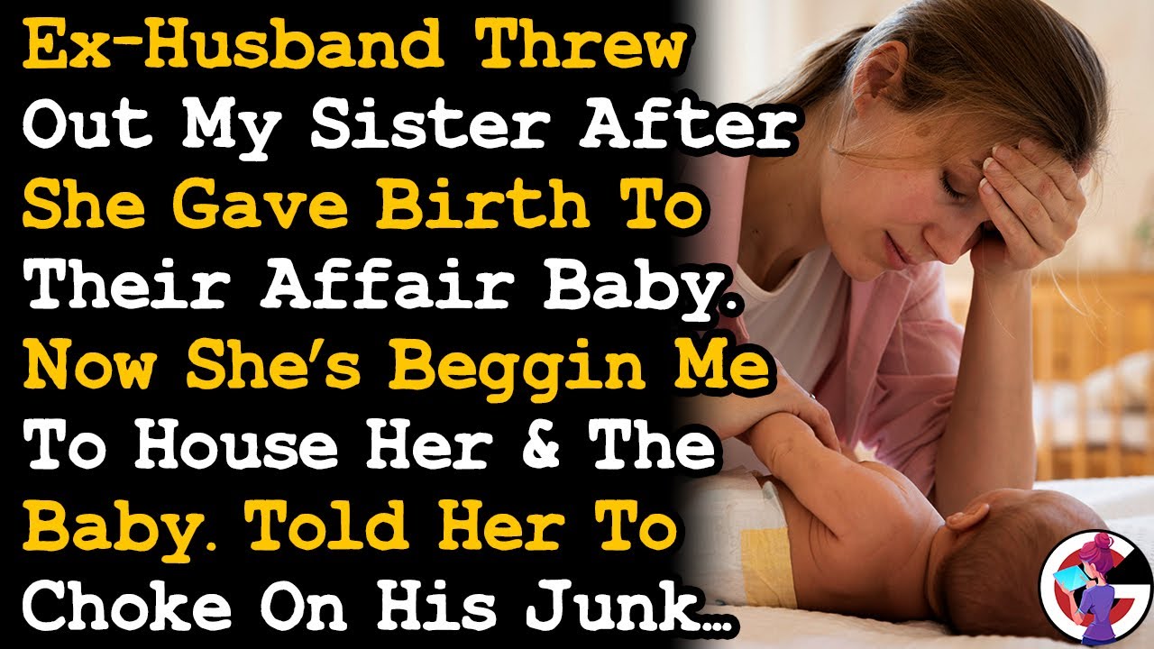 Ex-Husband Threw My Sis Out After She Gave Birth To Affair Baby, Now She's Begging Me To~ AITA