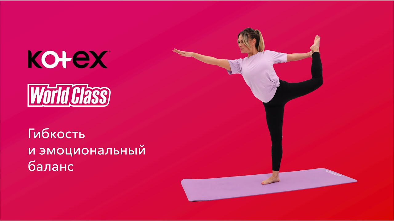 Гибкость и эмоциональный баланс | Проект «Женский фитнес» от World Class и Kotex